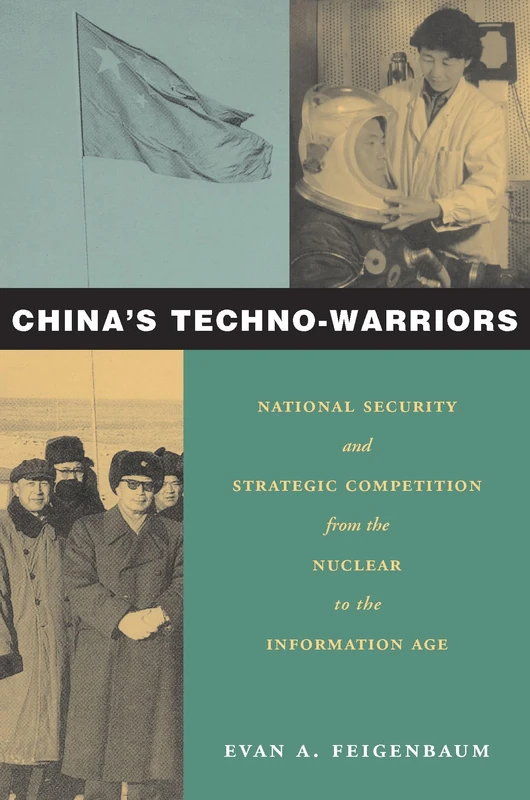 China’s Techno-Warriors: National Security and Strategic Competition from the Nuclear to the Information Age
