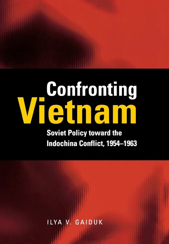 Confronting Vietnam: Soviet Policy toward the Indochina Conflict, 1954-1963 (Cold War International History Project)