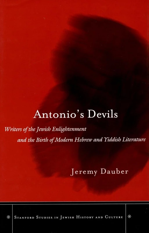 Antonio’s Devils: Writers of the Jewish Enlightenment and the Birth of Modern Hebrew and Yiddish Literature (Stanford Studies in Jewish History and Culture)