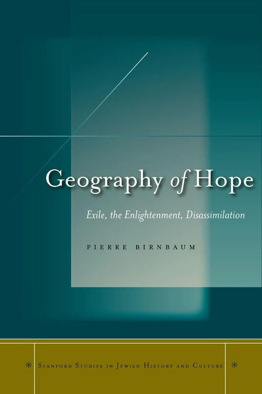 Geography of Hope: Exile, the Enlightenment, Disassimilation (Stanford Studies in Jewish History and Culture)