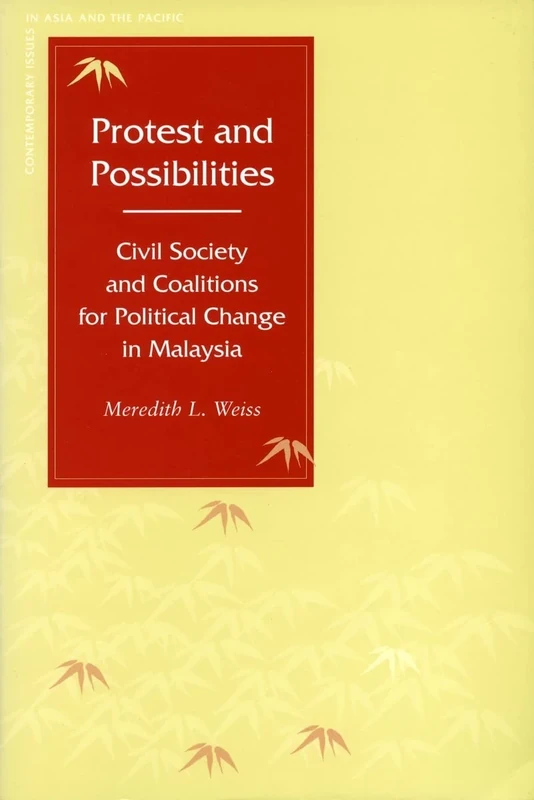 Protest and Possibilities: Civil Society and Coalitions for Political Change in Malaysia (Contemporary Issues in Asia and the Pacific)