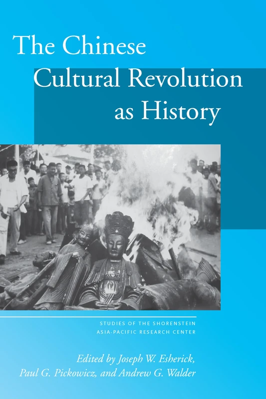 The Chinese Cultural Revolution as History (Studies of the Walter H. Shorenstein Asia-Pacific Research Center)
