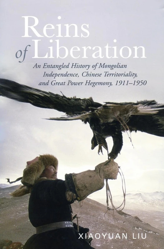 Reins of Liberation: An Entangled History of Mongolian Independence, Chinese Territoriality, and Great Power Hegemony, 1911-1950 (Copublished by the Woodrow Wilson Center)