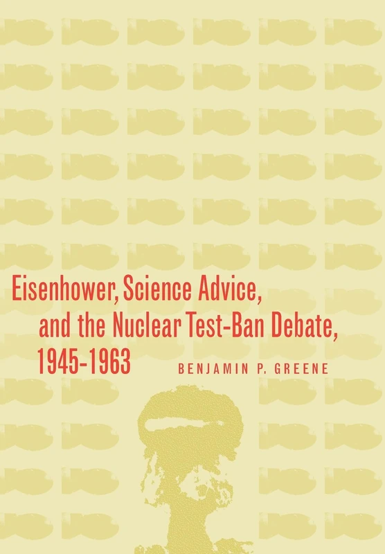 Eisenhower, Science Advice, and the Nuclear Test-Ban Debate, 1945-1963 (Stanford Nuclear Age Series)
