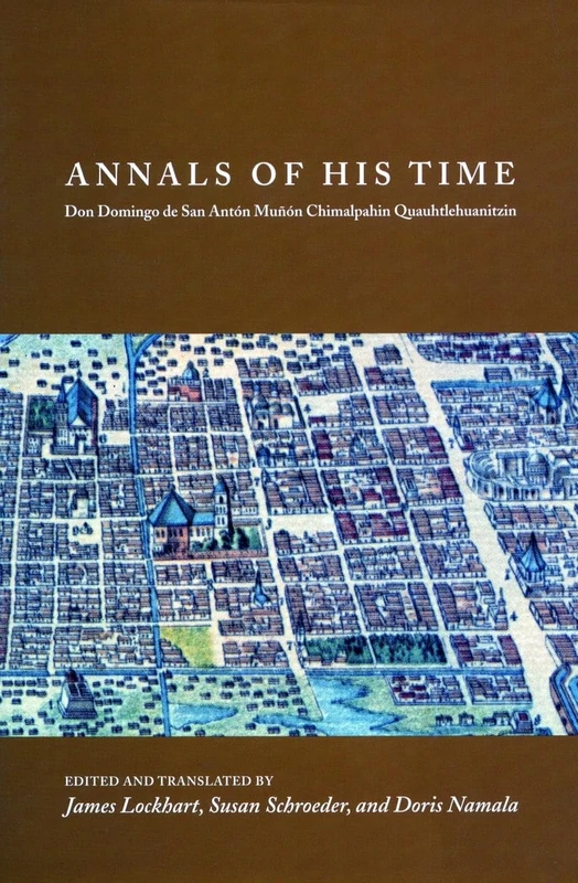 Annals of His Time: Don Domingo de San Antón Muñón Chimalpahin Quauhtlehuanitzin (Series Chimalpahin) - Image 1