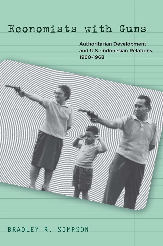 Economists with Guns: Authoritarian Development and U.S.-Indonesian Relations, 1960-1968 - Image 1