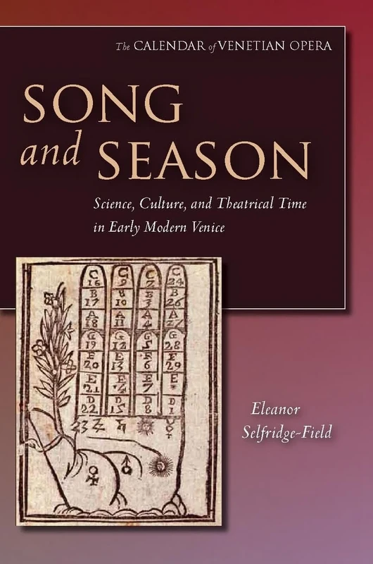 Song and Season: Science, Culture, and Theatrical Time in Early Modern Venice (The Calendar of Venetian Opera)