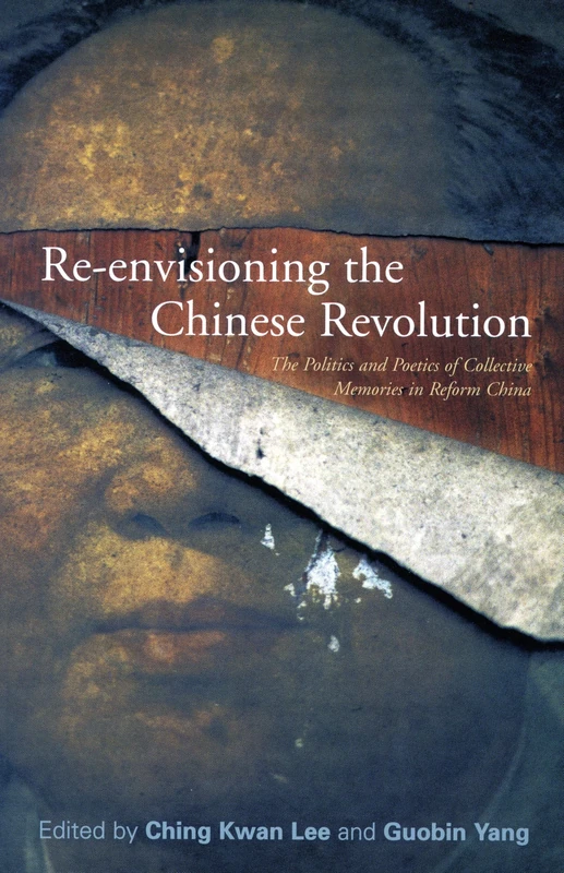 Re-envisioning the Chinese Revolution: The Politics and Poetics of Collective Memory in Reform China