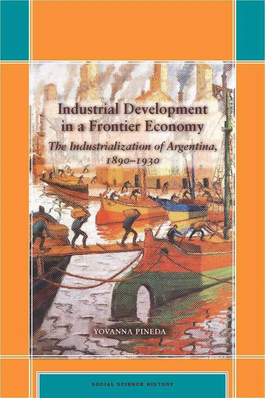 Industrial Development in a Frontier Economy: The Industrialization of Argentina, 1890–1930 (Social Science History) - Image 1