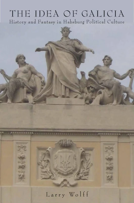The Idea of Galicia: History and Fantasy in Habsburg Political Culture - Image 1