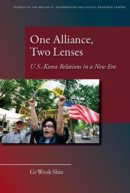 One Alliance, Two Lenses: U.S.-Korea Relations in a New Era (Studies of the Walter H. Shorenstein Asia-Pacific Research Center)