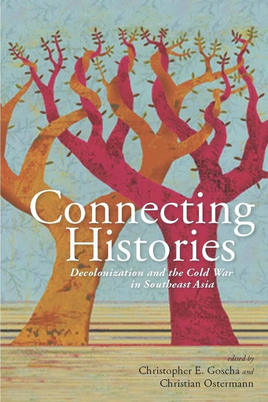 Connecting Histories: Decolonization and the Cold War in Southeast Asia, 1945-1962 (Cold War International History Project)