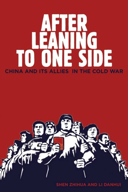 After Leaning to One Side: China and Its Allies in the Cold War (Cold War International History Project)