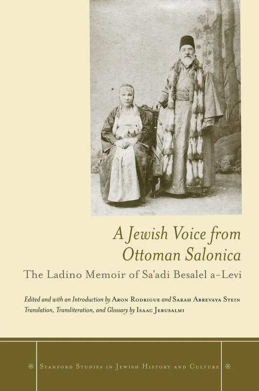 A Jewish Voice from Ottoman Salonica: The Ladino Memoir of Sa'adi Besalel a-Levi (Stanford Studies in Jewish History and Culture)