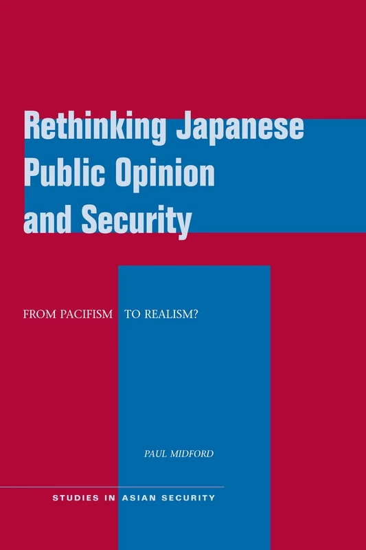 Rethinking Japanese Public Opinion and Security: From Pacifism to Realism? (Studies in Asian Security)