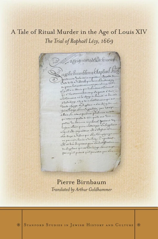 A Tale of Ritual Murder in the Age of Louis XIV: The Trial of Raphaël Lévy, 1669 (Stanford Studies in Jewish History and Culture)