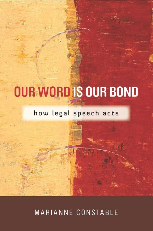 Our Word Is Our Bond: How Legal Speech Acts (The Cultural Lives of Law)