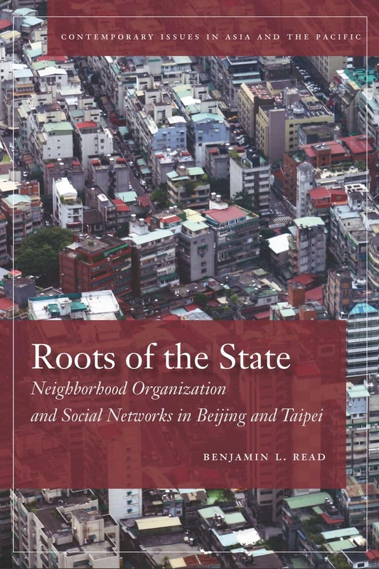 Roots of the State: Neighborhood Organization and Social Networks in Beijing and Taipei (Contemporary Issues in Asia and the Pacific)
