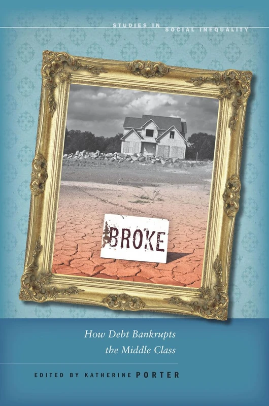 Broke: How Debt Bankrupts the Middle Class (Studies in Social Inequality)