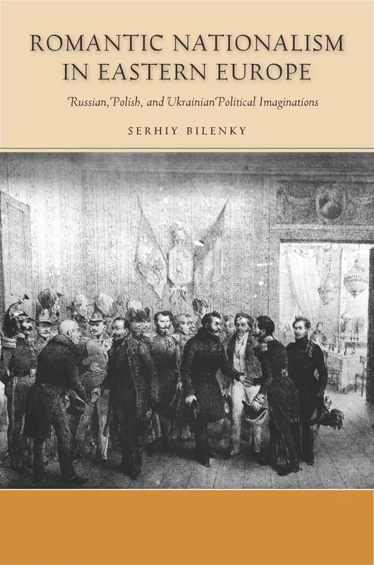 Romantic Nationalism in Eastern Europe: Russian, Polish, and Ukrainian Political Imaginations (Stanford Studies on Central and Eastern Europe)
