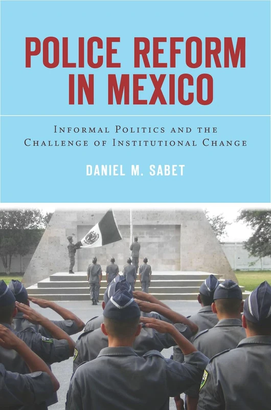 Police Reform in Mexico: Informal Politics and the Challenge of Institutional Change - Image 1