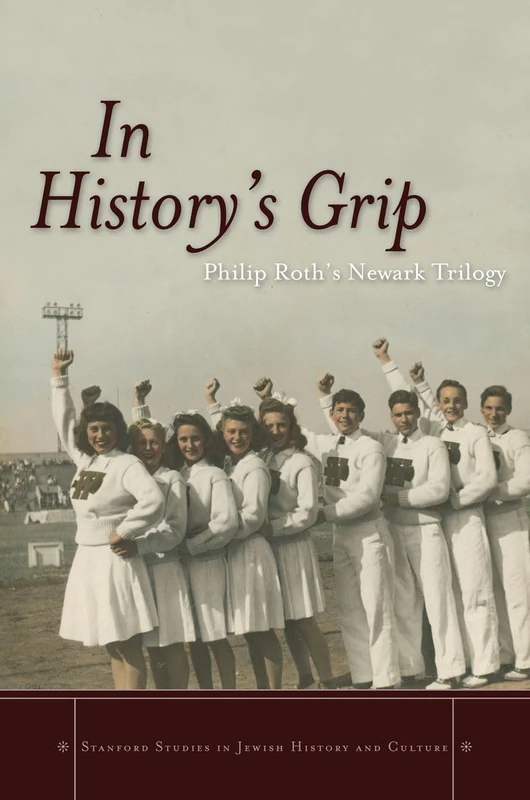 In History's Grip: Philip Roth's Newark Trilogy (Stanford Studies in Jewish History and Culture)