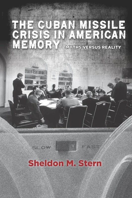 The Cuban Missile Crisis in American Memory: Myths versus Reality (Stanford Nuclear Age Series)