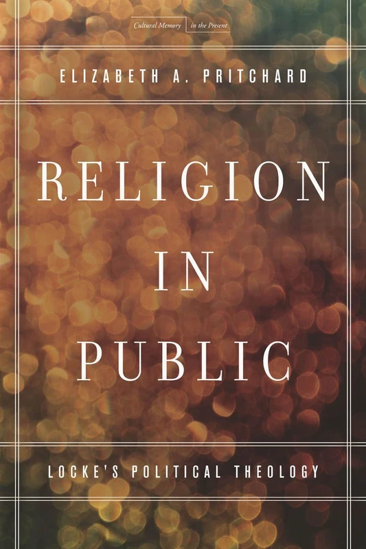 Religion in Public: Locke's Political Theology (Cultural Memory in the Present)