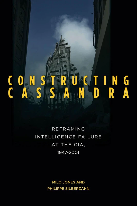 Constructing Cassandra: Reframing Intelligence Failure at the CIA, 1947–2001 - Image 1
