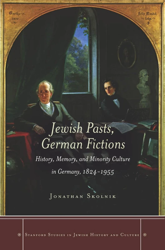 Jewish Pasts, German Fictions: History, Memory, and Minority Culture in Germany, 1824-1955 (Stanford Studies in Jewish History and Culture)