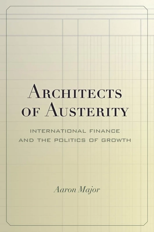 Architects of Austerity: International Finance and the Politics of Growth