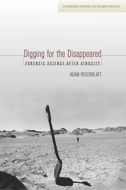 Digging for the Disappeared: Forensic Science after Atrocity (Stanford Studies in Human Rights)