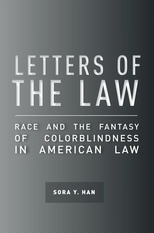 Letters of the Law: Race and the Fantasy of Colorblindness in American Law (The Cultural Lives of Law)
