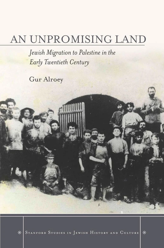 An Unpromising Land: Jewish Migration to Palestine in the Early Twentieth Century (Stanford Studies in Jewish History and Culture)