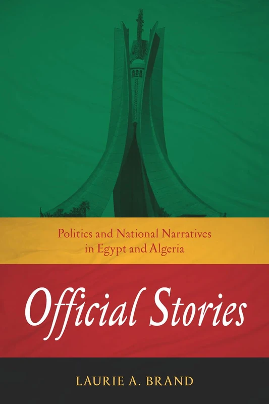 Official Stories: Politics and National Narratives in Egypt and Algeria (Stanford Studies in Middle Eastern and Islamic Societies and Cultures)