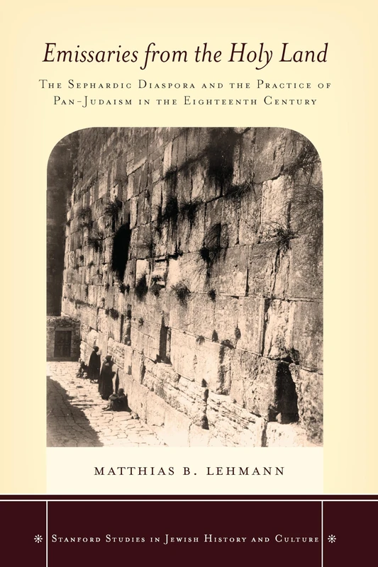 Emissaries from the Holy Land: The Sephardic Diaspora and the Practice of Pan-Judaism in the Eighteenth Century (Stanford Studies in Jewish History and Culture)