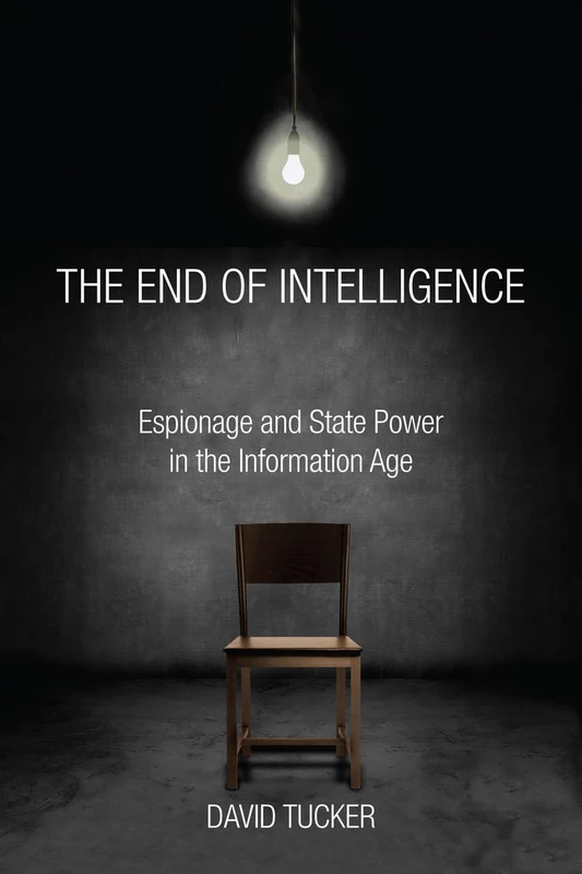 The End of Intelligence: Espionage and State Power in the Information Age