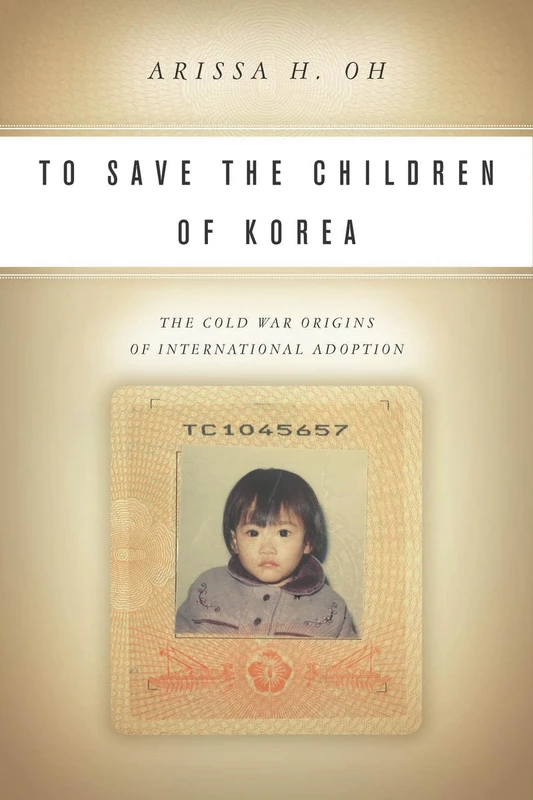 To Save the Children of Korea: The Cold War Origins of International Adoption (Asian America)
