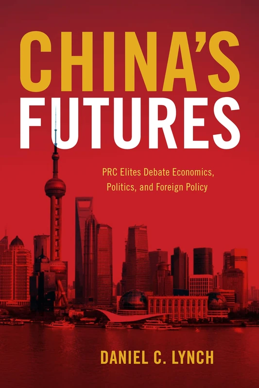 China's Futures: PRC Elites Debate Economics, Politics, and Foreign Policy