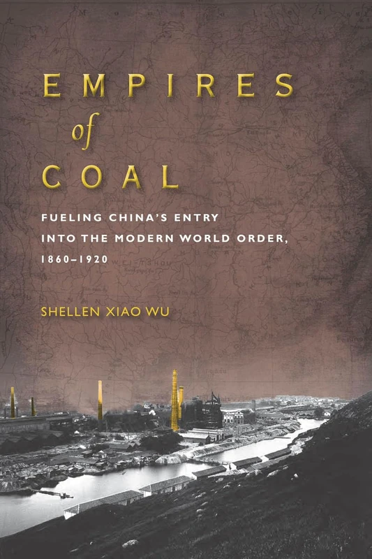 Empires of Coal: Fueling China’s Entry into the Modern World Order, 1860-1920 (Studies of the Weatherhead East Asian Institute, Columbia University)
