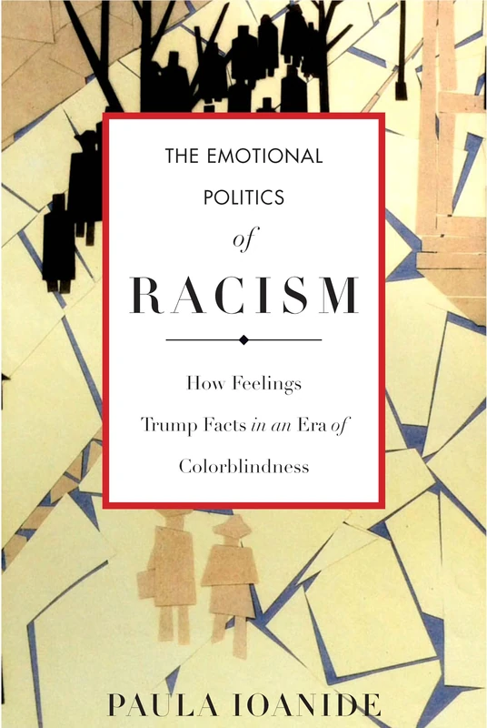 The Emotional Politics of Racism: How Feelings Trump Facts in an Era of Colorblindness (Stanford Studies in Comparative Race and Ethnicity)