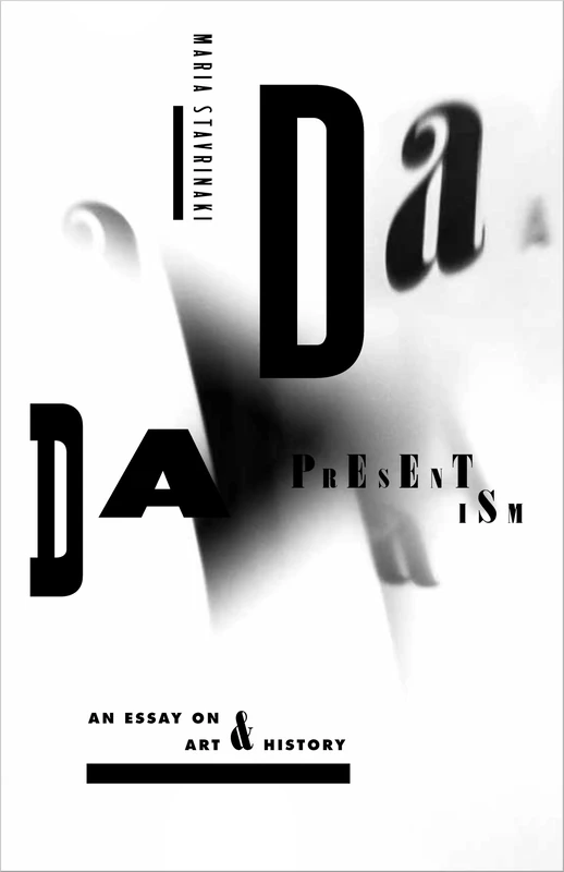 Dada Presentism: An Essay on Art and History