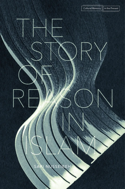 The Story of Reason in Islam (Cultural Memory in the Present)