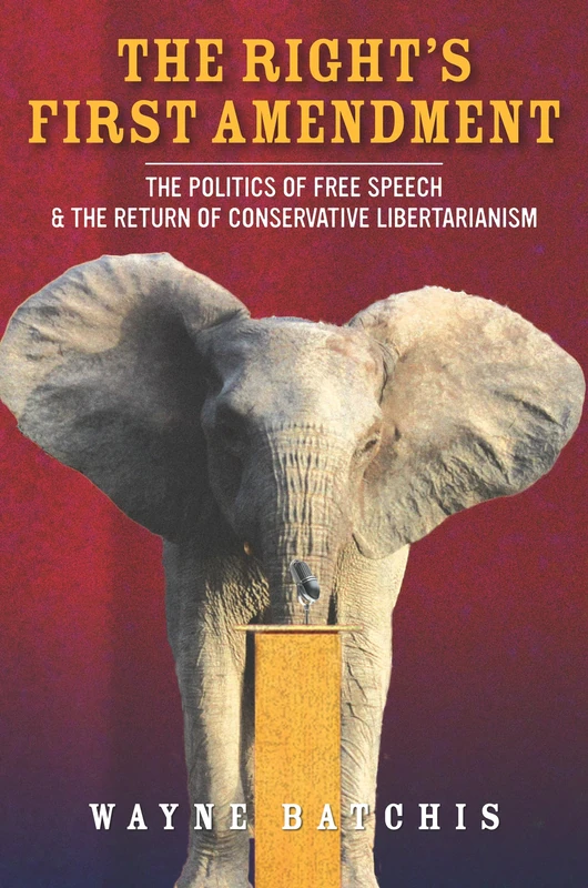 The Right’s First Amendment: The Politics of Free Speech & the Return of Conservative Libertarianism (Stanford Studies in Law and Politics)