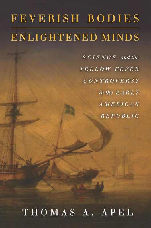 Feverish Bodies, Enlightened Minds: Science and the Yellow Fever Controversy in the Early American Republic - Image 1