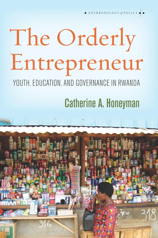 The Orderly Entrepreneur: Youth, Education, and Governance in Rwanda (Anthropology of Policy) - Image 1