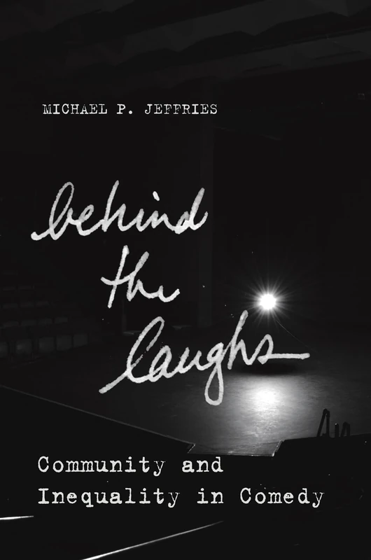 Behind the Laughs: Community and Inequality in Comedy (Culture and Economic Life)