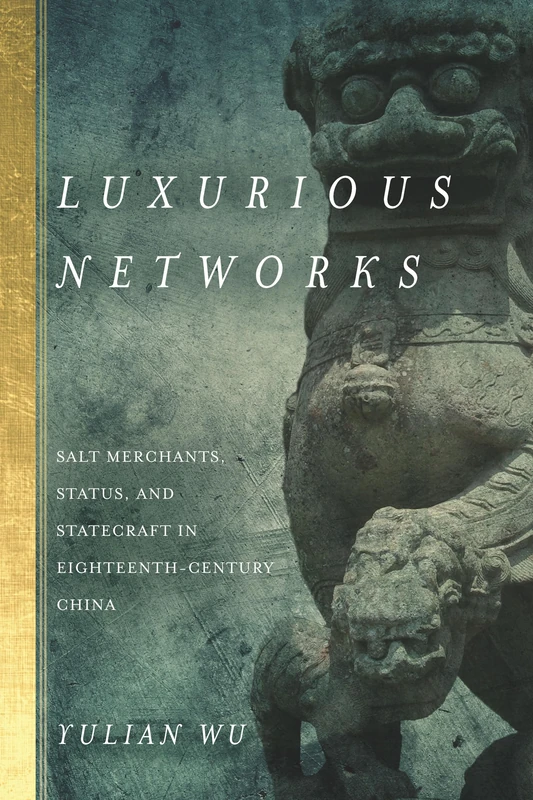 Luxurious Networks: Salt Merchants, Status, and Statecraft in Eighteenth-Century China - Image 1
