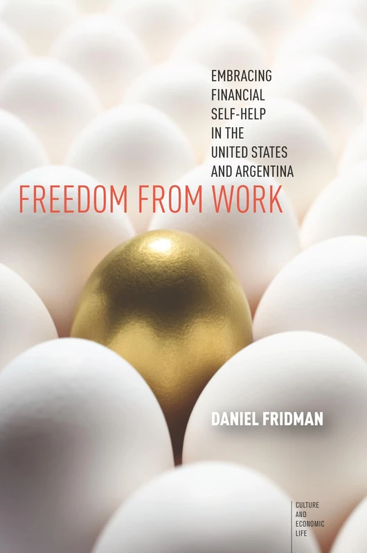 Freedom from Work: Embracing Financial Self-Help in the United States and Argentina (Culture and Economic Life) - Image 1