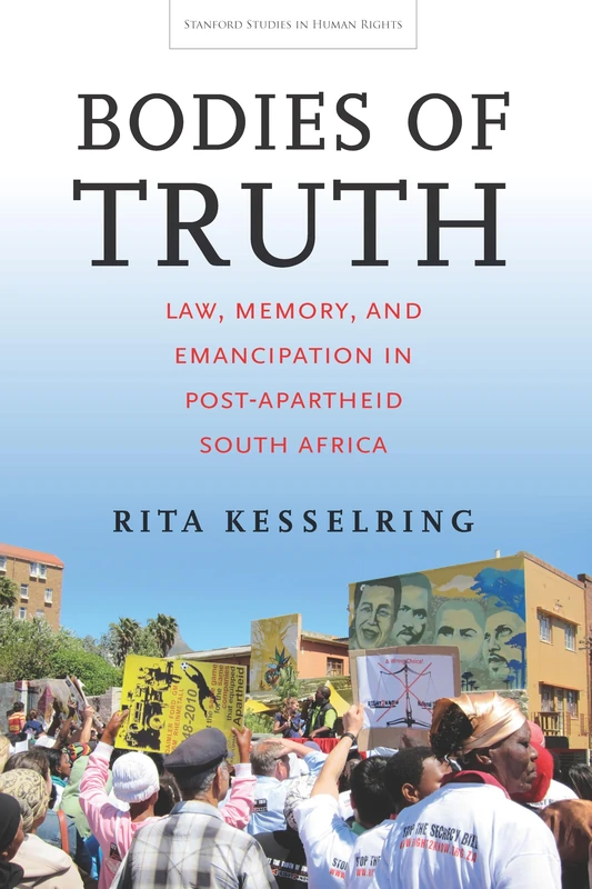 Bodies of Truth: Law, Memory, and Emancipation in Post-Apartheid South Africa (Stanford Studies in Human Rights)
